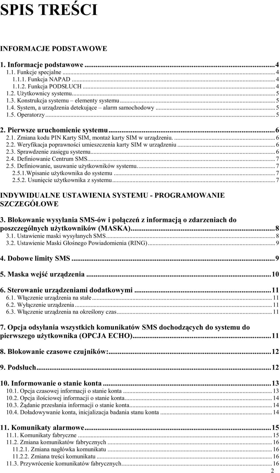 ... 6 2.2. Weryfikacja poprawności umieszczenia karty SIM w urządzeniu... 6 2.3. Sprawdzenie zasięgu systemu... 6 2.4. Definiowanie Centrum SMS... 7 2.5. Definiowanie, usuwanie uŝytkowników systemu.