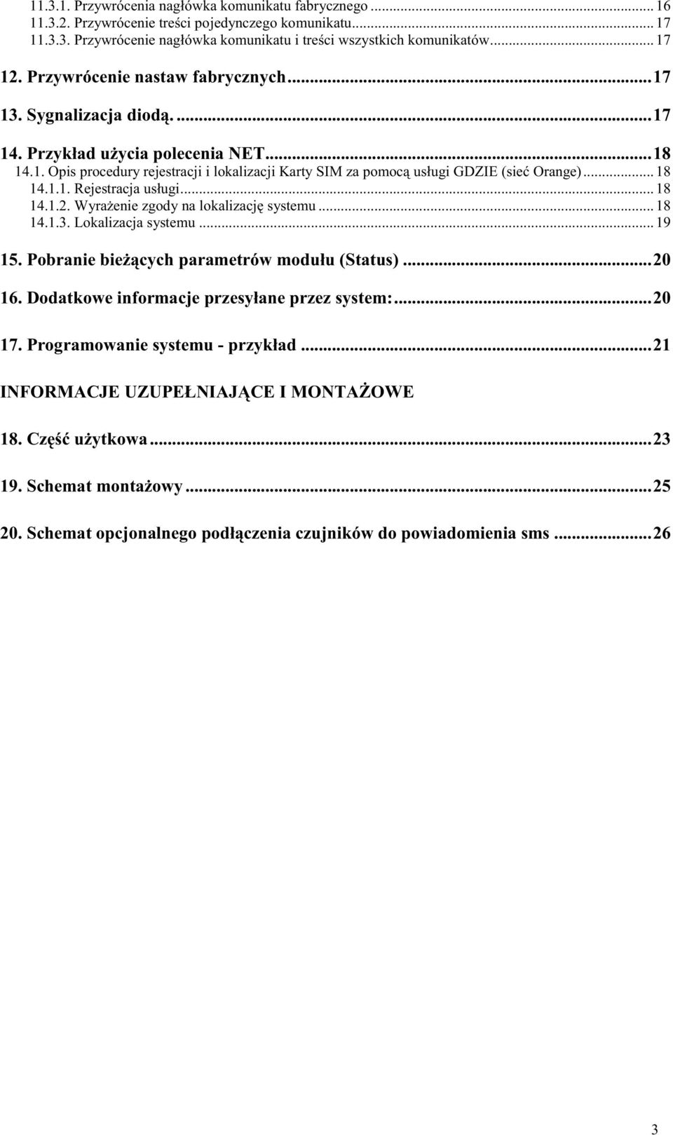 .. 18 14.1.1. Rejestracja usługi... 18 14.1.2. WyraŜenie zgody na lokalizację systemu... 18 14.1.3. Lokalizacja systemu... 19 15. Pobranie bieŝących parametrów modułu (Status)...20 16.