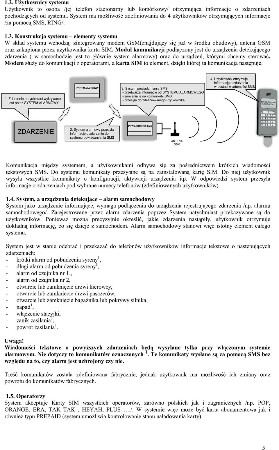 Konstrukcja systemu elementy systemu W skład systemu wchodzą: zintegrowany modem GSM(znajdujący się juŝ w środku obudowy), antena GSM oraz zakupiona przez uŝytkownika karta SIM.