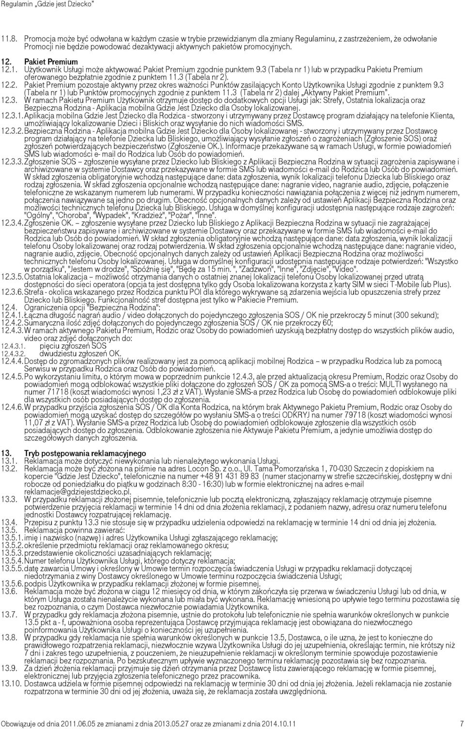 3 (Tabela nr 1) Punktów promocyjnych zgodnie z punktem 11.3 (Tabela nr 2) dalej Aktywny Pakiet Premium. 12.3. W ramach Pakietu Premium Użytkownik otrzymuje dostęp do dodatkowych opcji Usługi jak: