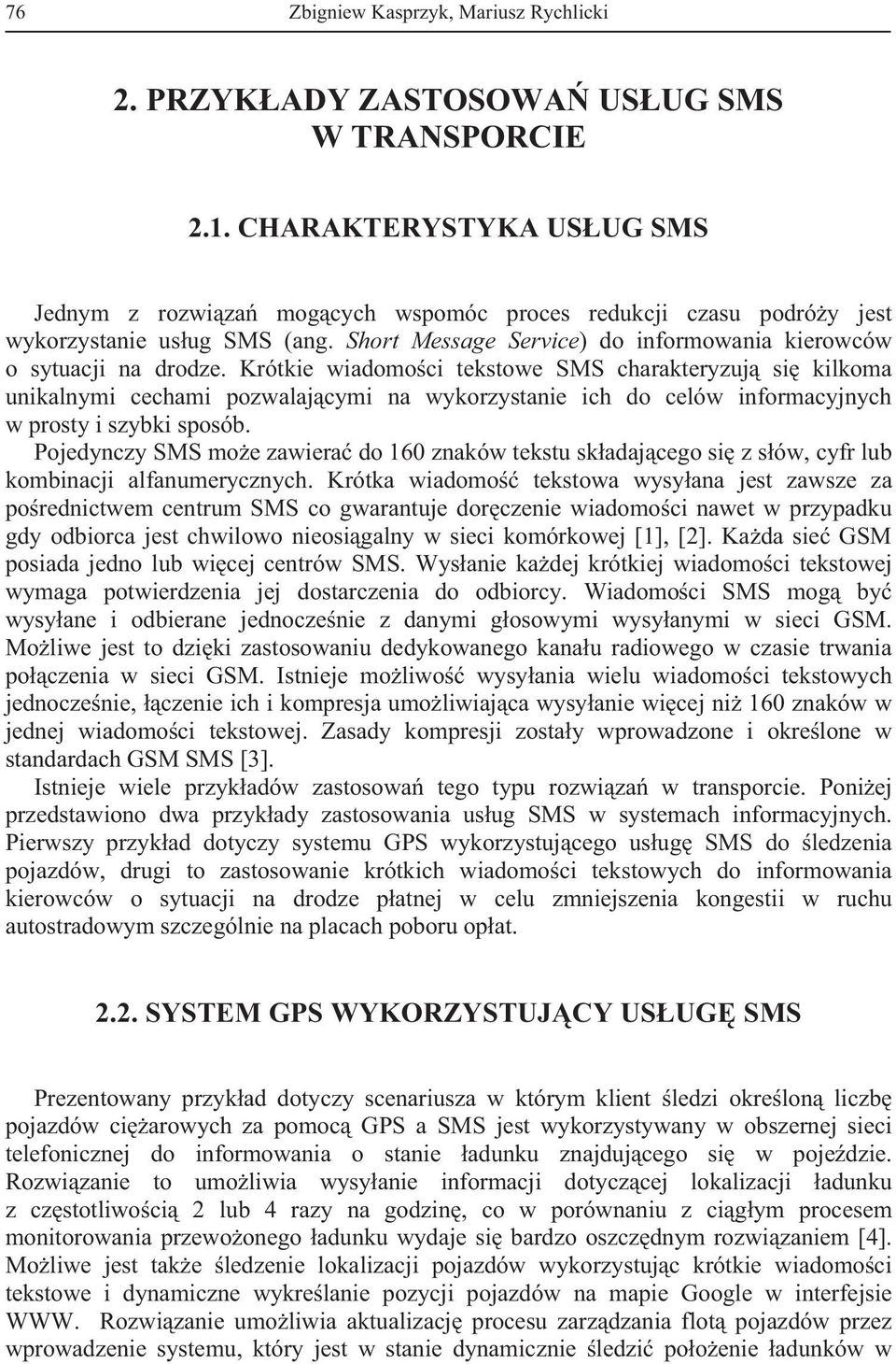 Krótkie wiadomoci tekstowe SMS charakteryzuj si kilkoma unikalnymi cechami pozwalajcymi na wykorzystanie ich do celów informacyjnych w prosty i szybki sposób.