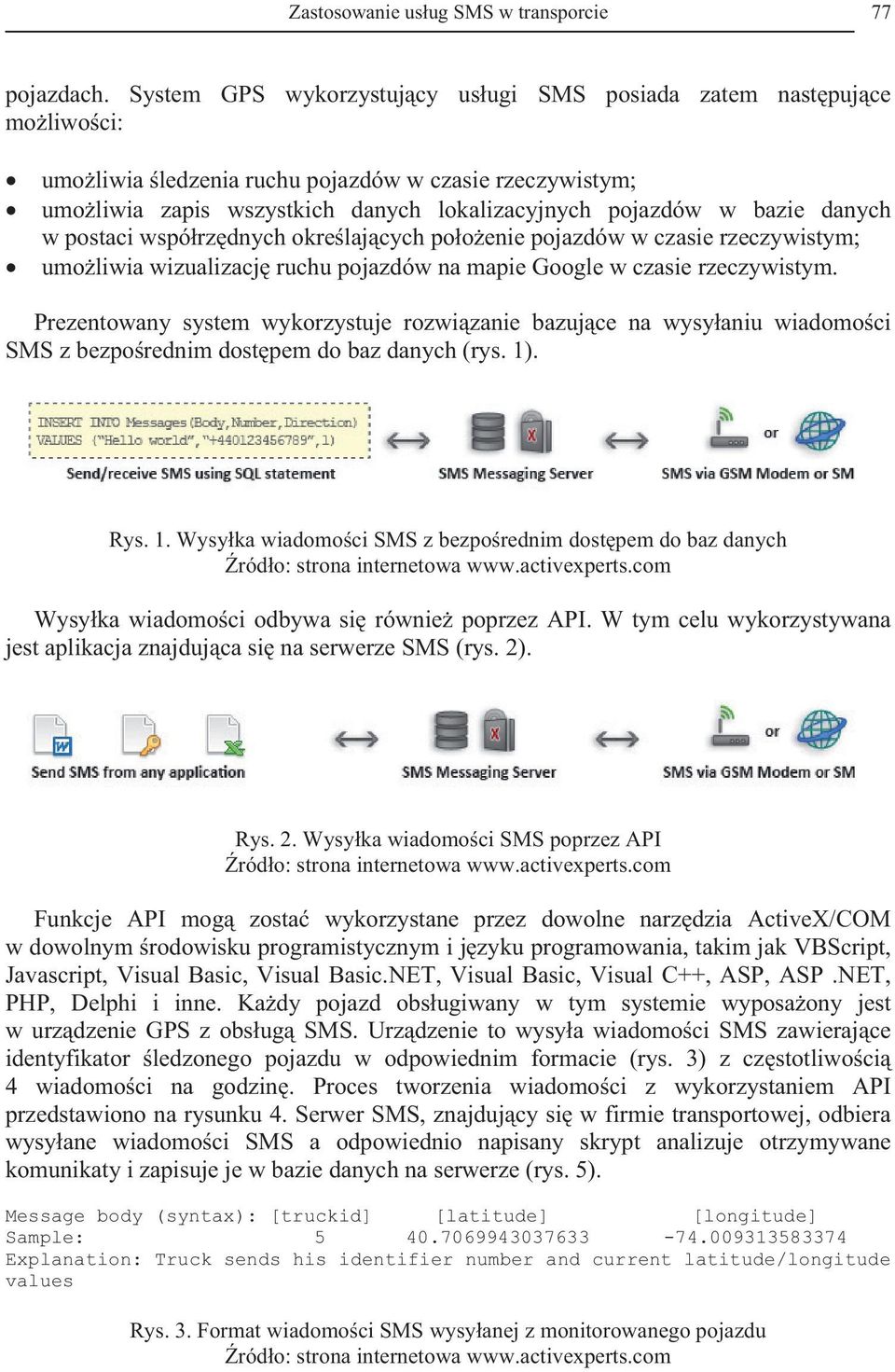 postaci wspórzdnych okrelajcych pooenie pojazdów w czasie rzeczywistym; umoliwia wizualizacj ruchu pojazdów na mapie Google w czasie rzeczywistym.