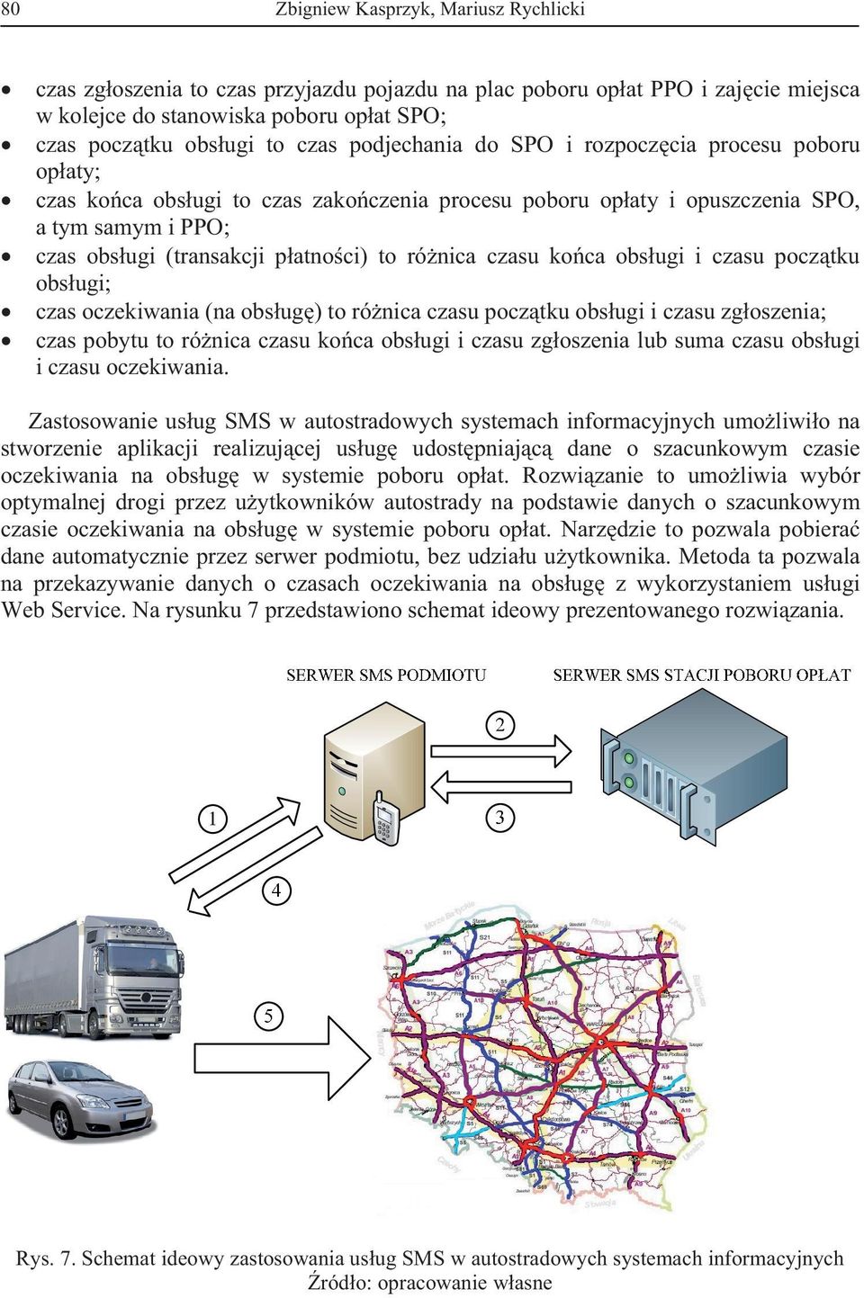 koca obsugi i czasu pocztku obsugi; czas oczekiwania (na obsug) to rónica czasu pocztku obsugi i czasu zgoszenia; czas pobytu to rónica czasu koca obsugi i czasu zgoszenia lub suma czasu obsugi i