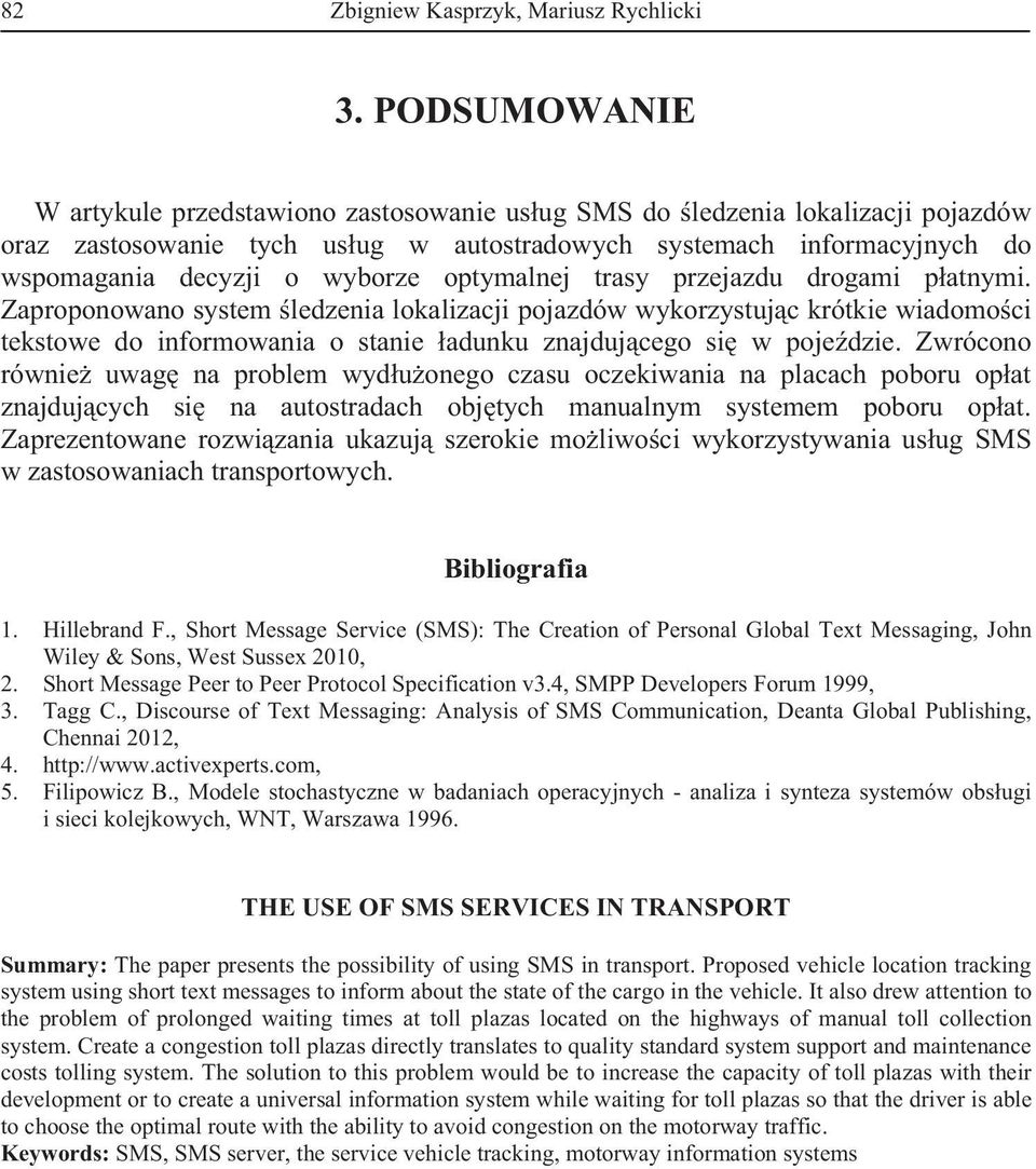 optymalnej trasy przejazdu drogami patnymi. Zaproponowano system ledzenia lokalizacji pojazdów wykorzystujc krótkie wiadomoci tekstowe do informowania o stanie adunku znajdujcego si w pojedzie.