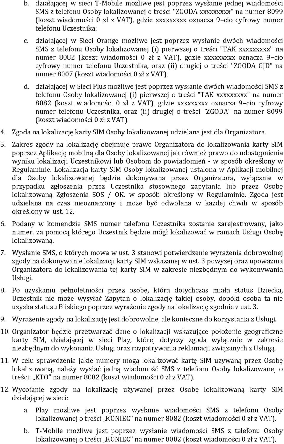 działającej w Sieci Orange możliwe jest poprzez wysłanie dwóch wiadomości SMS z telefonu Osoby lokalizowanej (i) pierwszej o treści "TAK xxxxxxxxx" na numer 8082 (koszt wiadomości 0 zł z VAT), gdzie