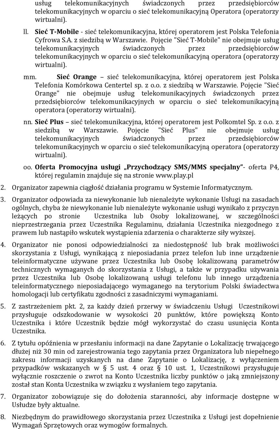 Pojęcie "Sieć T-Mobile" nie obejmuje usług telekomunikacyjnych świadczonych przez przedsiębiorców telekomunikacyjnych w oparciu o sieć telekomunikacyjną operatora (operatorzy wirtualni). mm.