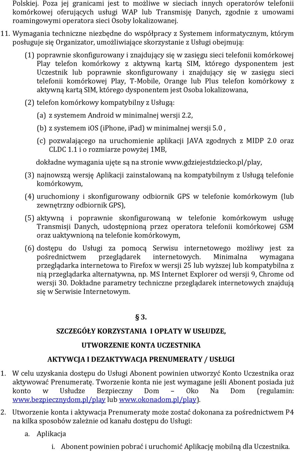 11. Wymagania techniczne niezbędne do współpracy z Systemem informatycznym, którym posługuje się Organizator, umożliwiające skorzystanie z Usługi obejmują: (1) poprawnie skonfigurowany i znajdujący
