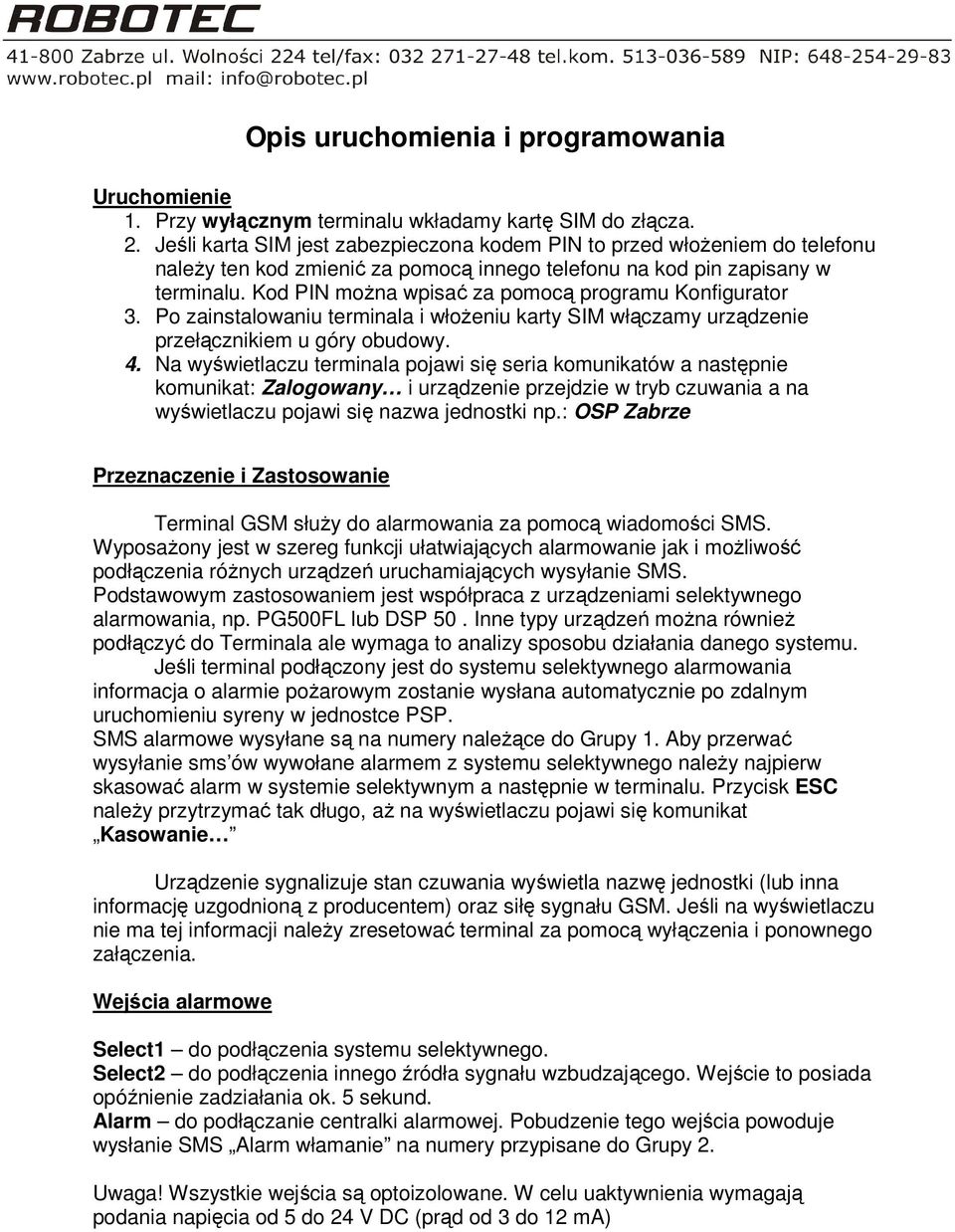 Kod PIN można wpisać za pomocą programu Konfigurator 3. Po zainstalowaniu terminala i włożeniu karty SIM włączamy urządzenie przełącznikiem u góry obudowy. 4.