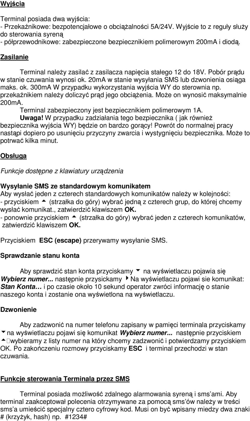 Pobór prądu w stanie czuwania wynosi ok. 20mA w stanie wysyłania SMS lub dzwonienia osiąga maks. ok. 300mA W przypadku wykorzystania wyjścia WY do sterownia np.