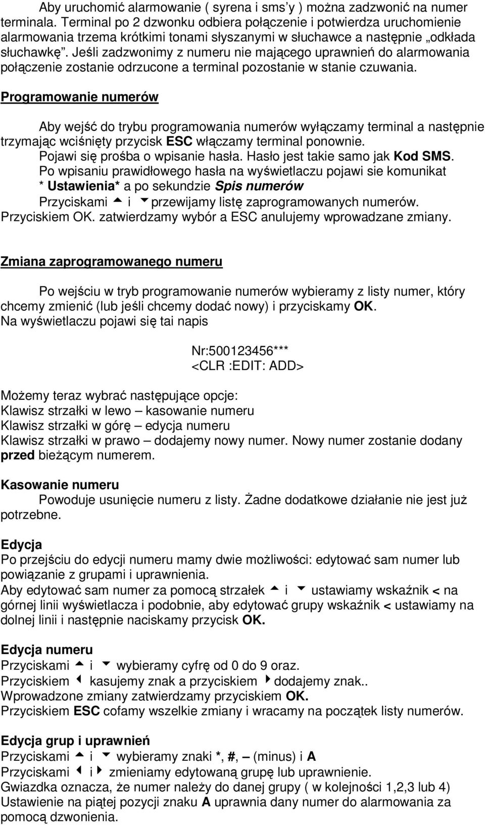 Jeśli zadzwonimy z numeru nie mającego uprawnień do alarmowania połączenie zostanie odrzucone a terminal pozostanie w stanie czuwania.