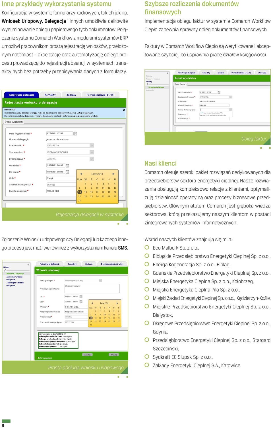 Połączenie systemu Comarch Workflow z modułami systemów ERP umożliwi pracownikom prostą rejestrację wniosków, przełożonym natomiast akceptację oraz automatyzację całego procesu prowadzącą do