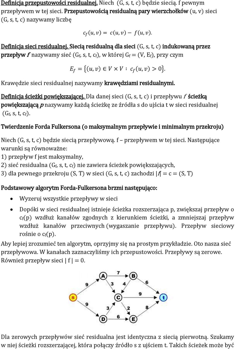 Siecią residualną dla sieci (G, s, t, c) indukowaną przez przepływ f nazywamy sieć Gf, s, t, cf w której Gf = (V, Ef), przy czym Krawędzie sieci residualnej nazywamy krawędziami residualnymi.