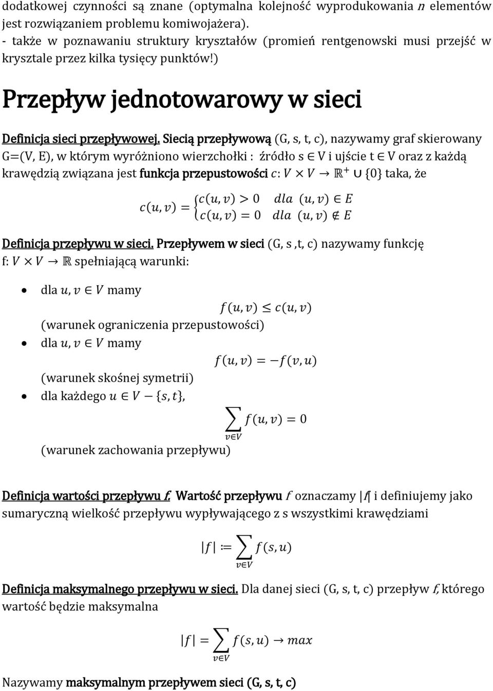 Siecią przepływową (G, s, t, c), nazywamy graf skierowany G=(V, E w którym wyróżniono wierzchołki : źródło s V i ujście t V oraz z każdą krawędzią związana jest funkcja przepustowości : 0 taka że