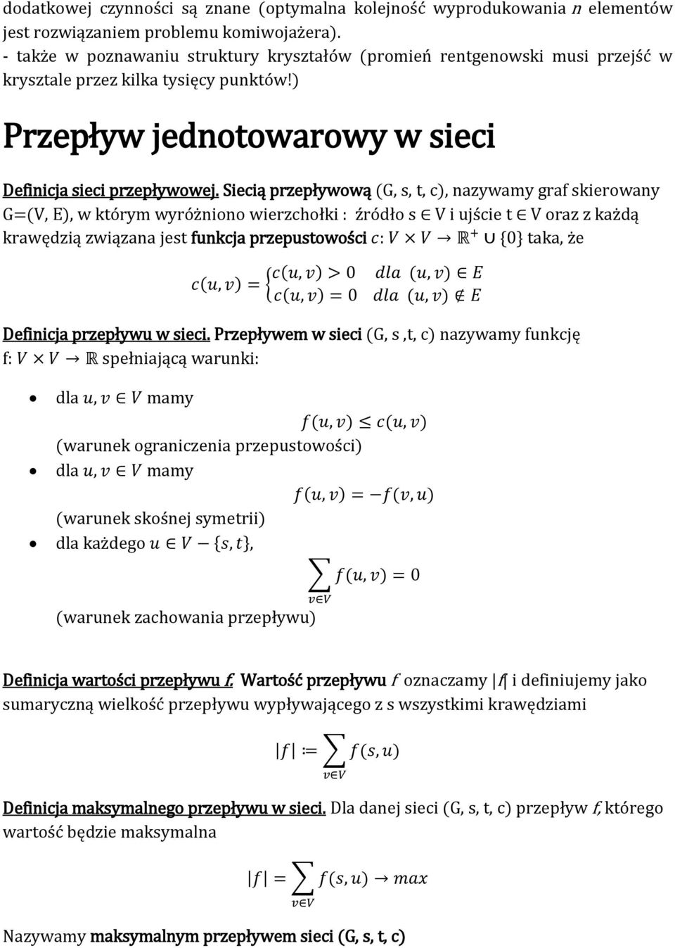 Siecią przepływową (G, s, t, c), nazywamy graf skierowany G=(V, E w którym wyróżniono wierzchołki : źródło s V i ujście t V oraz z każdą krawędzią związana jest funkcja przepustowości : 0 taka że