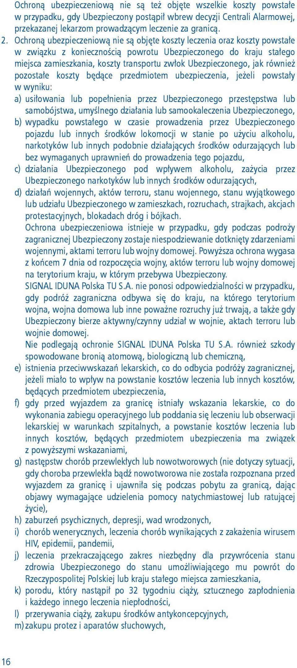 Ubezpieczonego, jak również pozostałe koszty będące przedmiotem ubezpieczenia, jeżeli powstały w wyniku: a) usiłowania lub popełnienia przez Ubezpieczonego przestępstwa lub samobójstwa, umyślnego