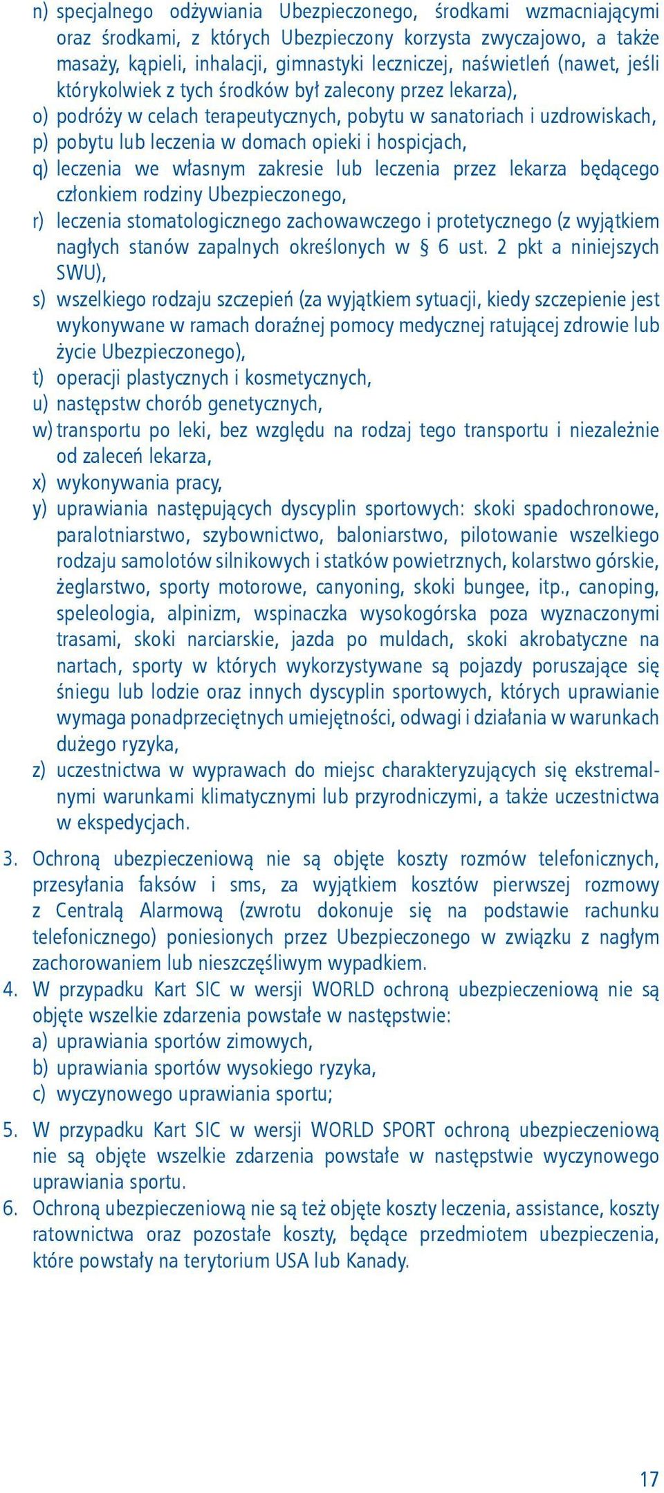 q) leczenia we własnym zakresie lub leczenia przez lekarza będącego członkiem rodziny Ubezpieczonego, r) leczenia stomatologicznego zachowawczego i protetycznego (z wyjątkiem nagłych stanów zapalnych