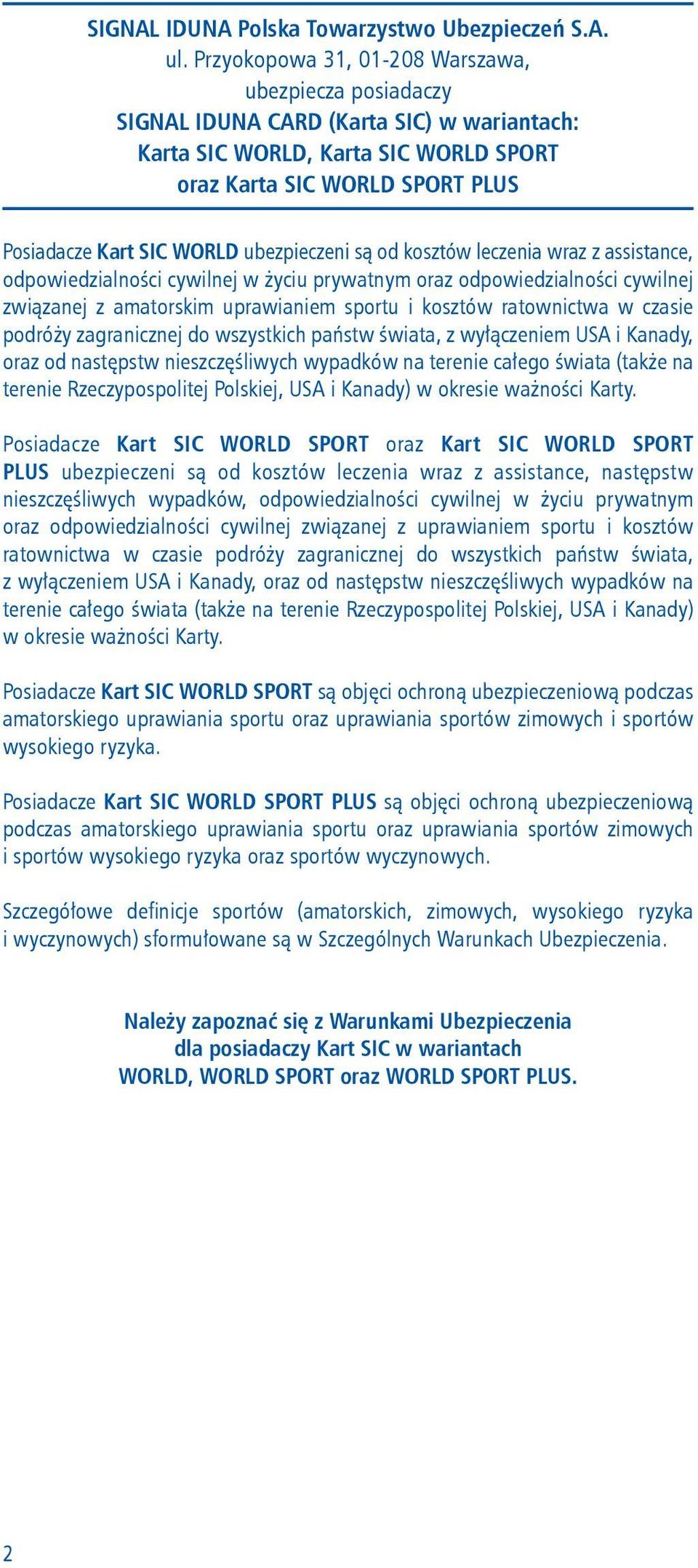 ubezpieczeni są od kosztów leczenia wraz z assistance, odpowiedzialności cywilnej w życiu prywatnym oraz odpowiedzialności cywilnej związanej z amatorskim uprawianiem sportu i kosztów ratownictwa w