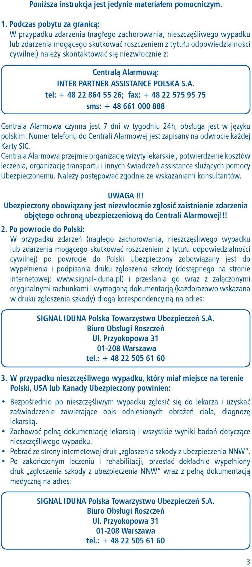 się niezwłocznie z: Centralą Alarmową: INTER PARTNER ASSISTANCE POLSKA S.A. tel: + 48 22 864 55 26; fax: + 48 22 575 95 75 sms: + 48 661 000 888 Centrala Alarmowa czynna jest 7 dni w tygodniu 24h, obsługa jest w języku polskim.