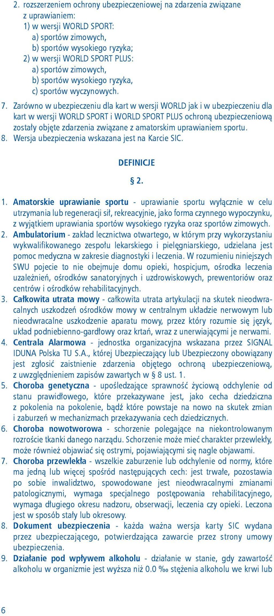 Zarówno w ubezpieczeniu dla kart w wersji WORLD jak i w ubezpieczeniu dla kart w wersji WORLD SPORT i WORLD SPORT PLUS ochroną ubezpieczeniową zostały objęte zdarzenia związane z amatorskim