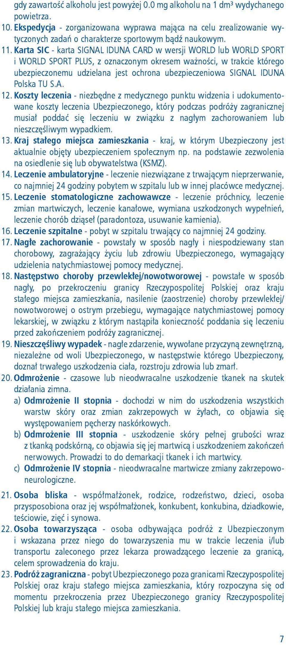 Karta SIC - karta SIGNAL IDUNA CARD w wersji WORLD lub WORLD SPORT i WORLD SPORT PLUS, z oznaczonym okresem ważności, w trakcie którego ubezpieczonemu udzielana jest ochrona ubezpieczeniowa SIGNAL