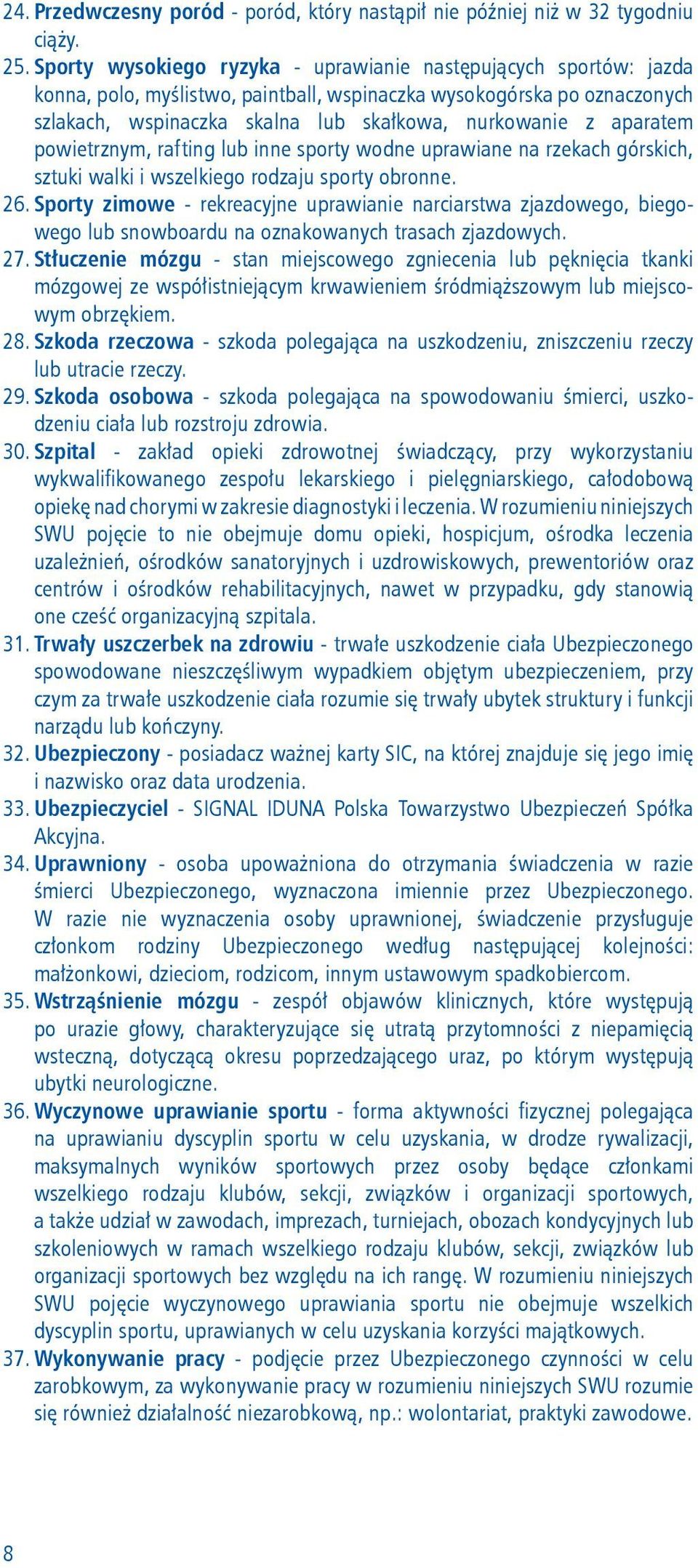 aparatem powietrznym, rafting lub inne sporty wodne uprawiane na rzekach górskich, sztuki walki i wszelkiego rodzaju sporty obronne. 26.