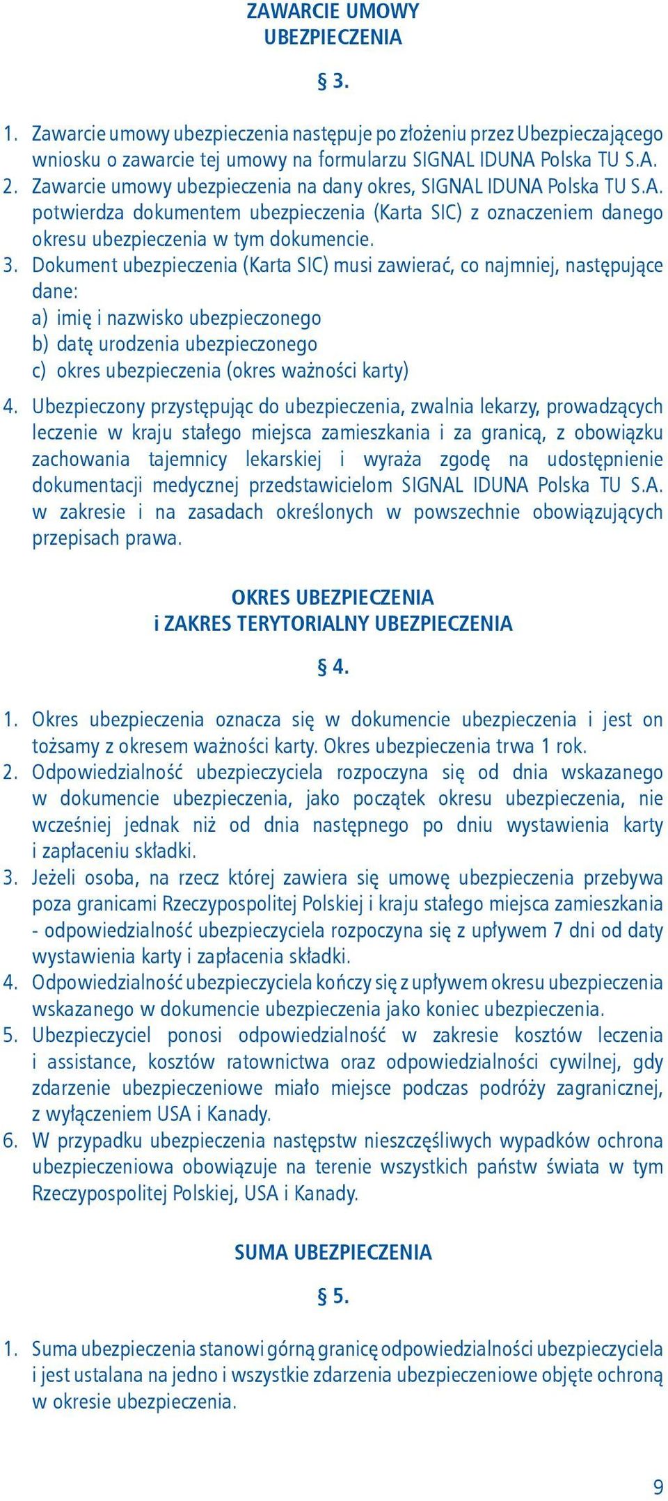 Dokument ubezpieczenia (Karta SIC) musi zawierać, co najmniej, następujące dane: a) imię i nazwisko ubezpieczonego b) datę urodzenia ubezpieczonego c) okres ubezpieczenia (okres ważności karty) 4.