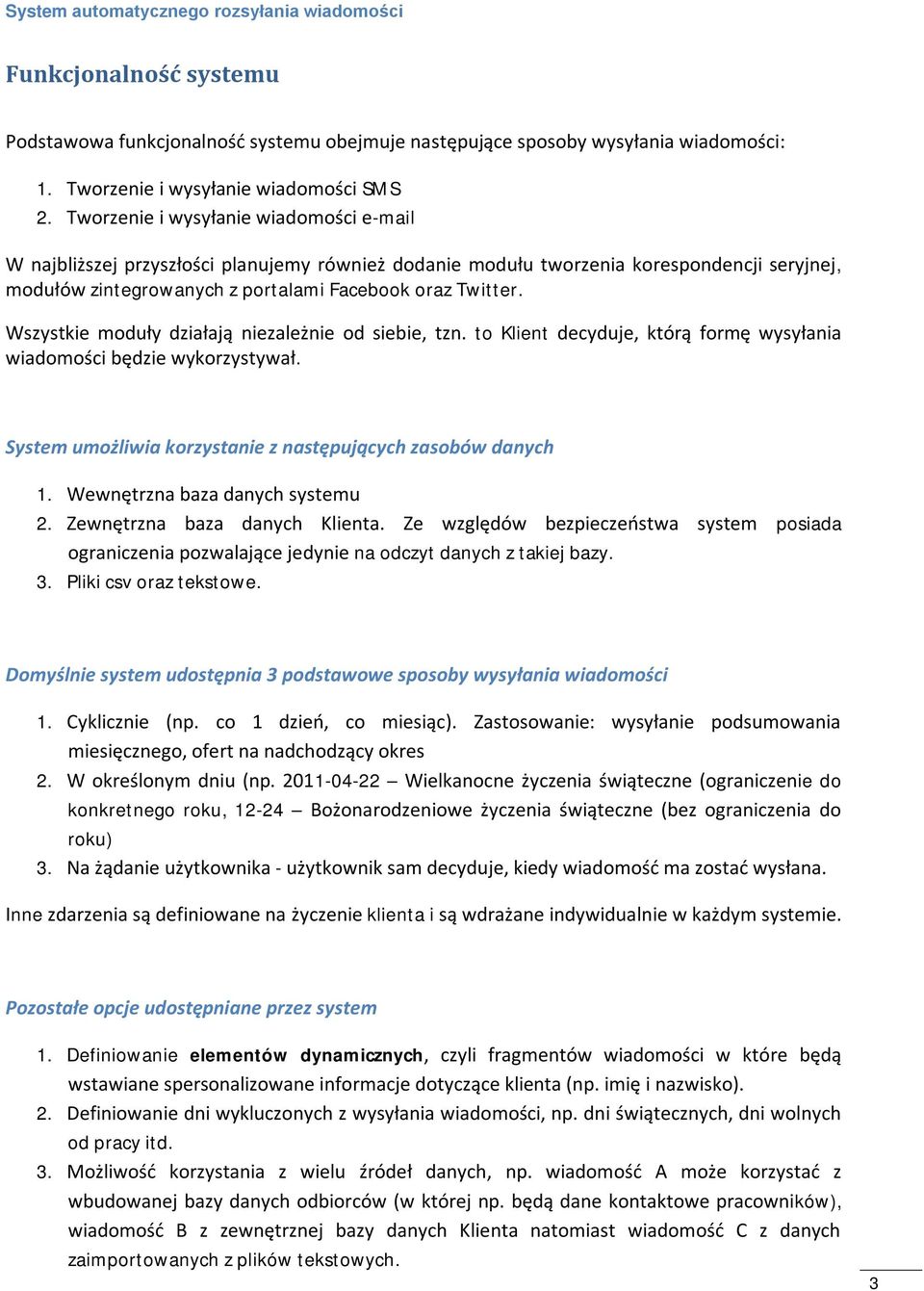 Wszystkie moduły działają niezależnie od siebie, tzn. to Klient decyduje, którą formę wysyłania wiadomości będzie wykorzystywał. System umożliwia korzystanie z następujących zasobów danych 1.