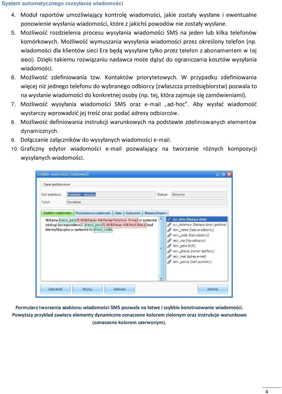 wiadomości dla klientów sieci Era będą wysyłane tylko przez telefon z abonamentem w tej sieci). Dzięki takiemu rozwiązaniu nadawca może dążyć do ograniczania kosztów wysyłania wiadomości. 6.
