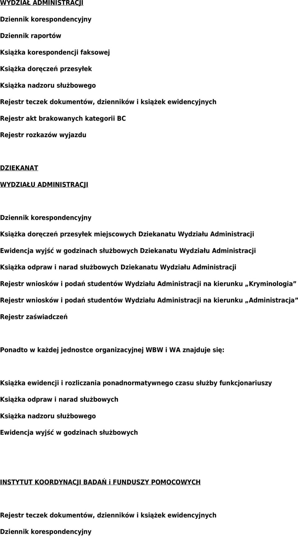 Wydziału Administracji na kierunku Kryminologia Rejestr wniosków i podań studentów Wydziału Administracji na kierunku Administracja Rejestr zaświadczeń Ponadto w każdej jednostce organizacyjnej WBW i