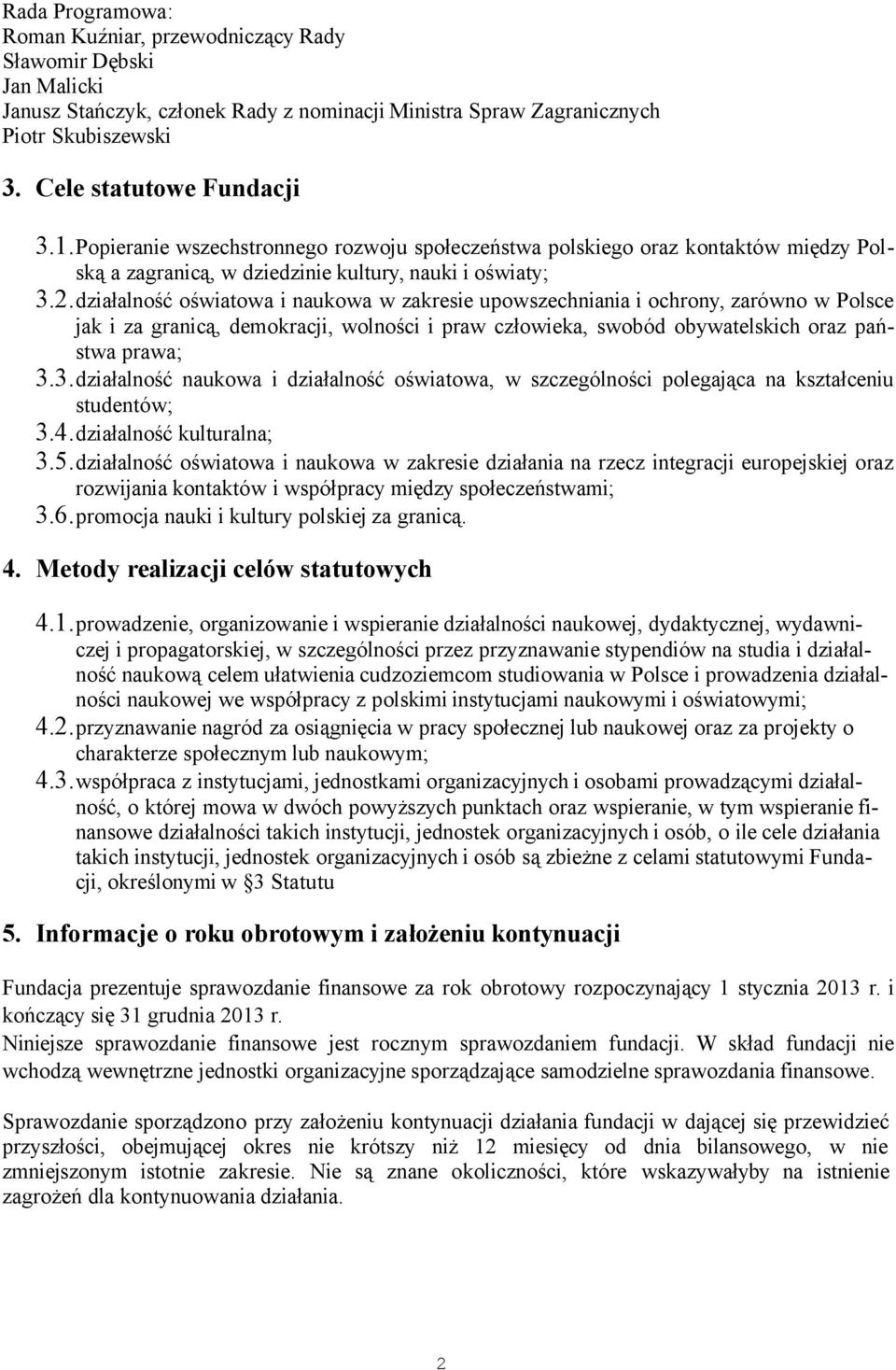 działalność oświatowa i naukowa w zakresie upowszechniania i ochrony, zarówno w Polsce jak i za granicą, demokracji, wolności i praw człowieka, swobód obywatelskich oraz państwa prawa; 3.
