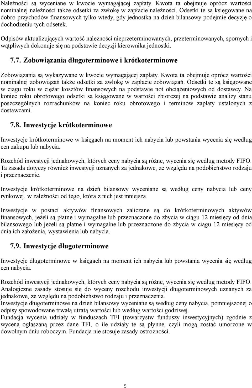 Odpisów aktualizujących wartość należności nieprzeterminowanych, przeterminowanych, spornych i wątpliwych dokonuje się na podstawie decyzji kierownika jednostki. 7.