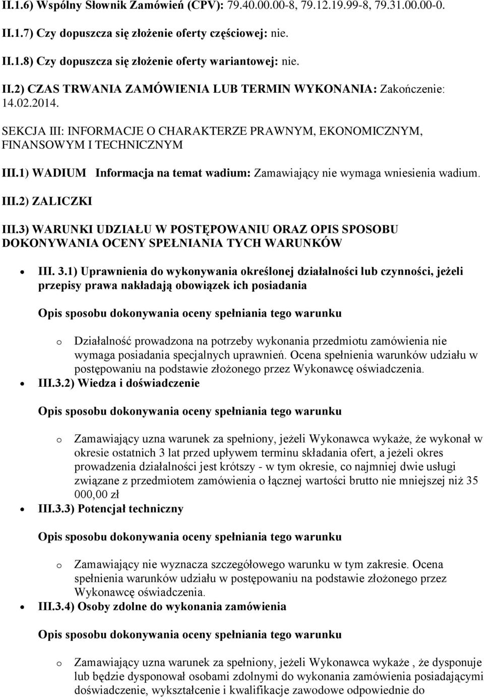 1) WADIUM Informacja na temat wadium: Zamawiający nie wymaga wniesienia wadium. III.2) ZALICZKI III.3) WARUNKI UDZIAŁU W POSTĘPOWANIU ORAZ OPIS SPOSOBU DOKONYWANIA OCENY SPEŁNIANIA TYCH WARUNKÓW III.