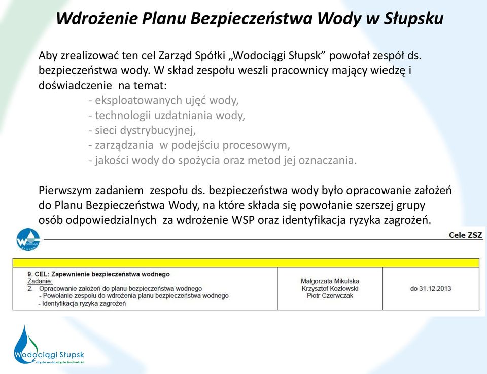 dystrybucyjnej, - zarządzania w podejściu procesowym, - jakości wody do spożycia oraz metod jej oznaczania. Pierwszym zadaniem zespołu ds.