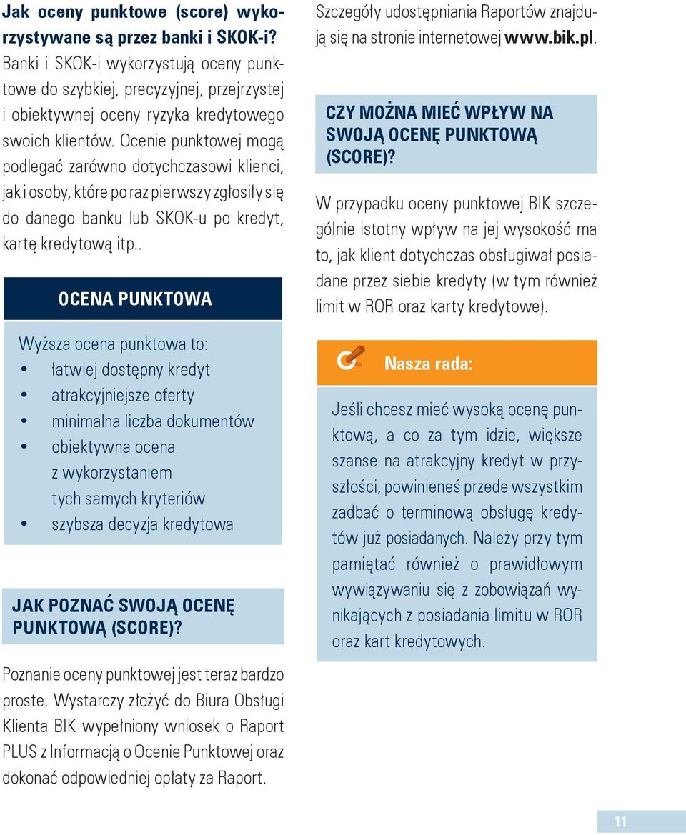 Ocenie punktowej mogą podlegać zarówno dotychczasowi klienci, jak i osoby, które po raz pierwszy zgłosiły się do danego banku lub SKOK-u po kredyt, kartę kredytową itp.