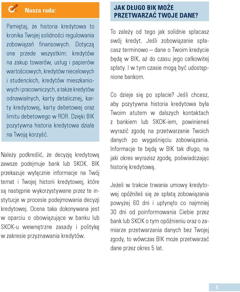 karty detalicznej, karty kredytowej, karty debetowej oraz limitu debetowego w ROR. Dzięki BIK pozytywna historia kredytowa działa na Twoją korzyść.