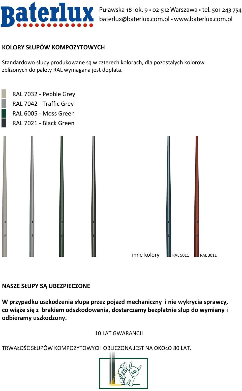 RAL 7032 - Pebble Grey RAL 7042 - Traffic Grey RAL 6005 - Moss Green RAL 7021 - Black Green inne kolory RAL 5011 RAL 3011 NASZE SŁUPY SĄ