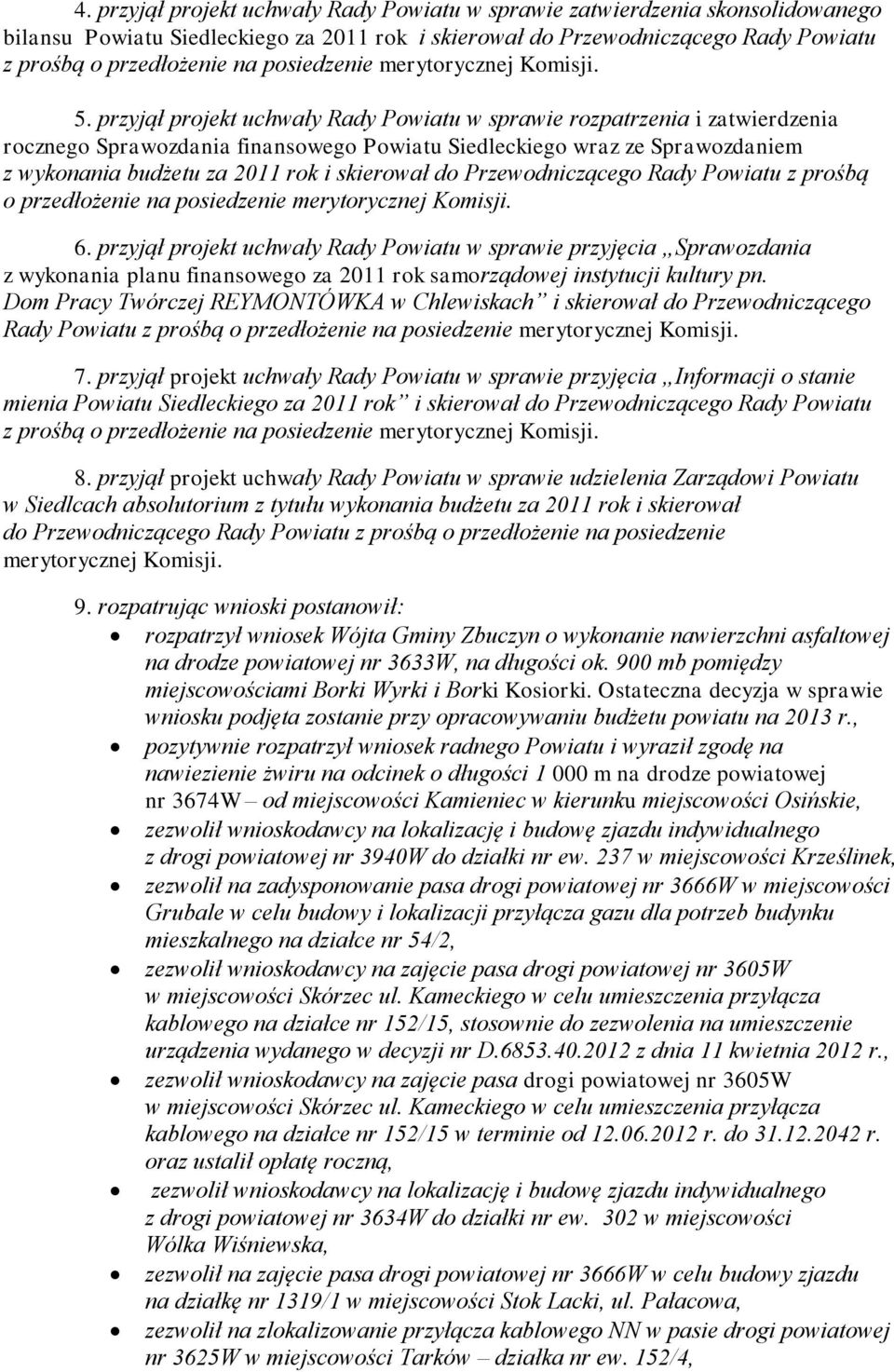 przyjął projekt uchwały Rady Powiatu w sprawie rozpatrzenia i zatwierdzenia rocznego Sprawozdania finansowego Powiatu Siedleckiego wraz ze Sprawozdaniem z wykonania budżetu za 2011 rok i skierował do