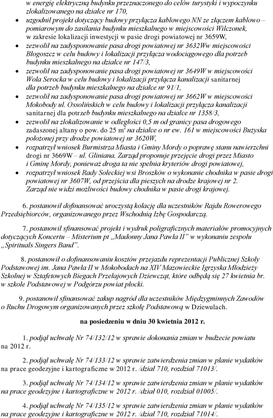 miejscowości Błogoszcz w celu budowy i lokalizacji przyłącza wodociągowego dla potrzeb budynku mieszkalnego na działce nr 147/3, zezwolił na zadysponowanie pasa drogi powiatowej nr 3649W w