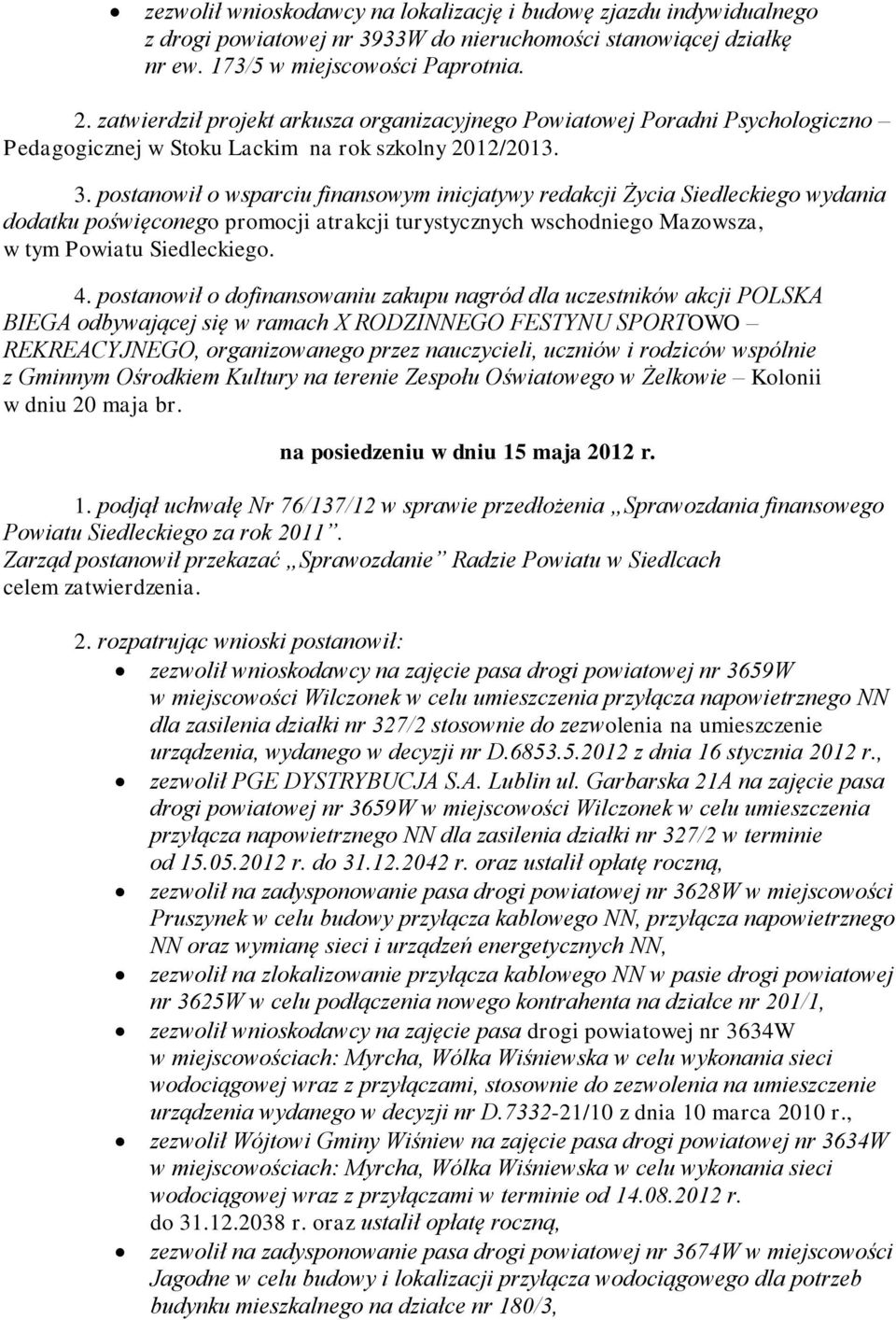 postanowił o wsparciu finansowym inicjatywy redakcji Życia Siedleckiego wydania dodatku poświęconego promocji atrakcji turystycznych wschodniego Mazowsza, w tym Powiatu Siedleckiego. 4.