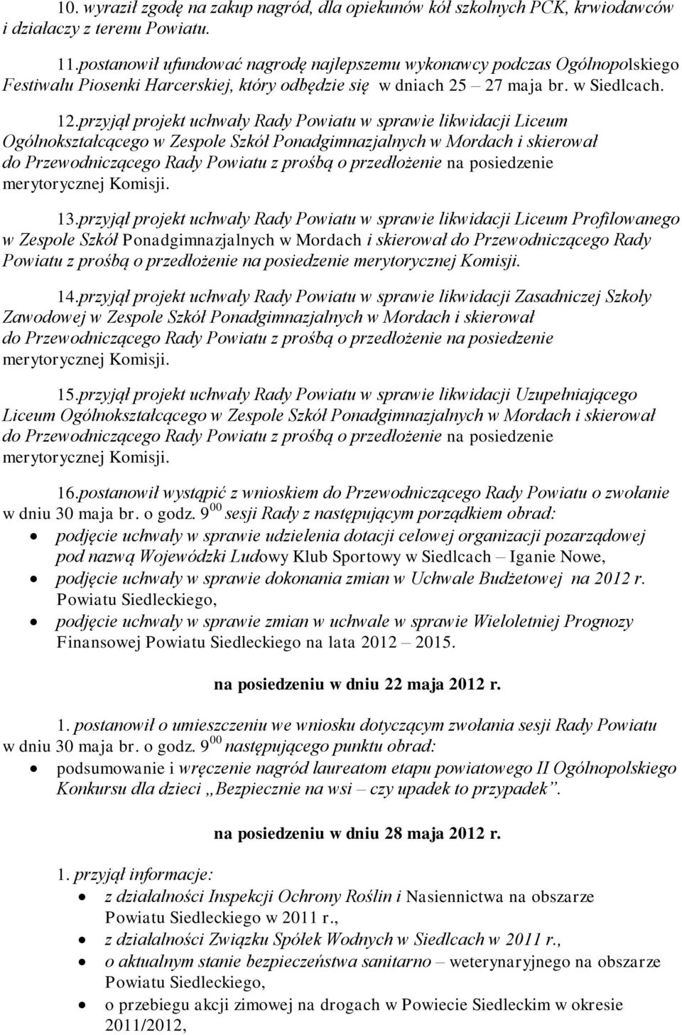 przyjął projekt uchwały Rady Powiatu w sprawie likwidacji Liceum Ogólnokształcącego w Zespole Szkół Ponadgimnazjalnych w Mordach i skierował do Przewodniczącego Rady Powiatu z prośbą o przedłożenie