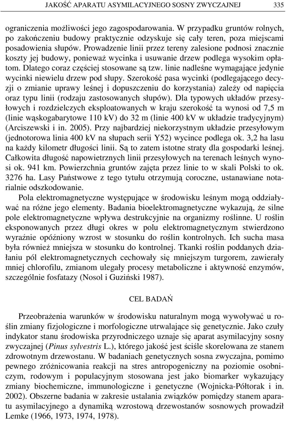 Prowadzenie linii przez tereny zalesione podnosi znacznie koszty jej budowy, poniewaŝ wycinka i usuwanie drzew podlega wysokim opłatom. Dlatego coraz częściej stosowane są tzw.