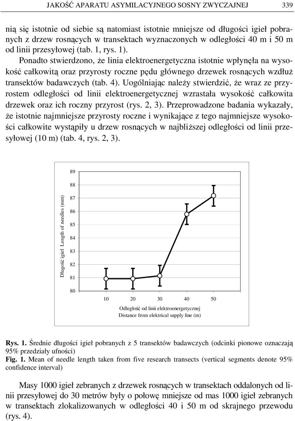 Ponadto stwierdzono, Ŝe linia elektroenergetyczna istotnie wpłynęła na wysokość całkowitą oraz przyrosty roczne pędu głównego drzewek rosnących wzdłuŝ transektów badawczych (tab. 4).