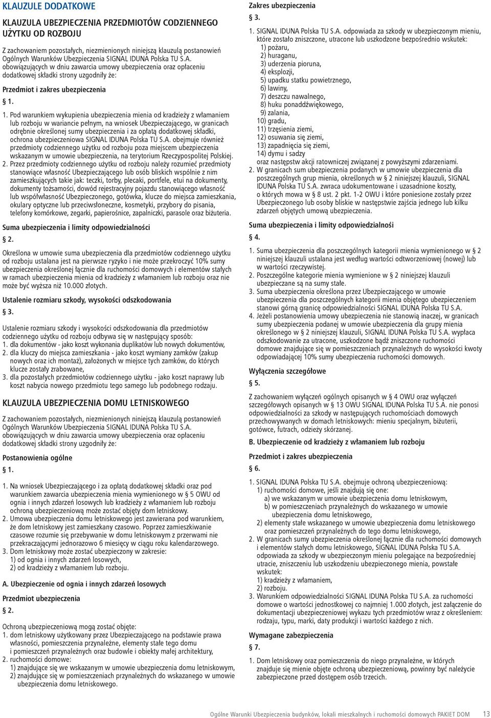 1. Pod warunkiem wykupienia ubezpieczenia mienia od kradzieży z włamaniem lub rozboju w wariancie pełnym, na wniosek Ubezpieczającego, w granicach odrębnie określonej sumy ubezpieczenia i za opłatą