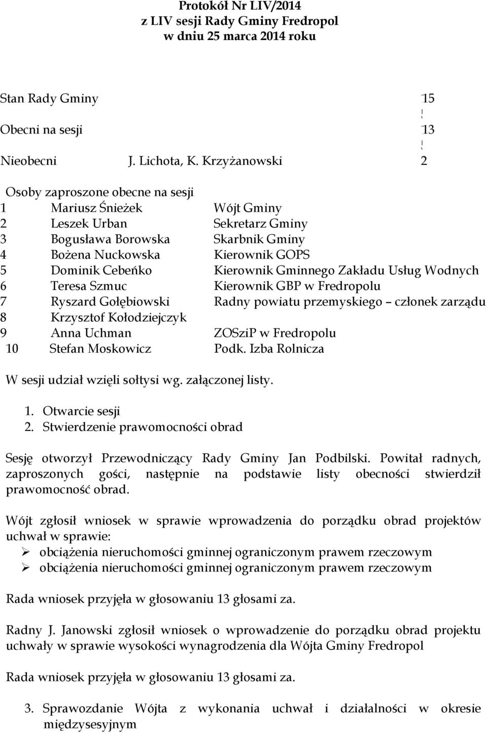 Kierownik Gminnego Zakładu Usług Wodnych 6 Teresa Szmuc Kierownik GBP w Fredropolu 7 Ryszard Gołębiowski Radny powiatu przemyskiego członek zarządu 8 Krzysztof Kołodziejczyk 9 Anna Uchman ZOSziP w