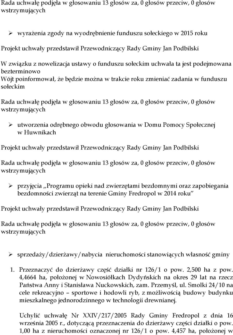 bezdomności zwierząt na terenie Gminy Fredropol w 2014 roku sprzedaży/dzierżawy/nabycia nieruchomości stanowiących własność gminy 1. Przeznaczyć do dzierżawy część działki nr 126/1 o pow.