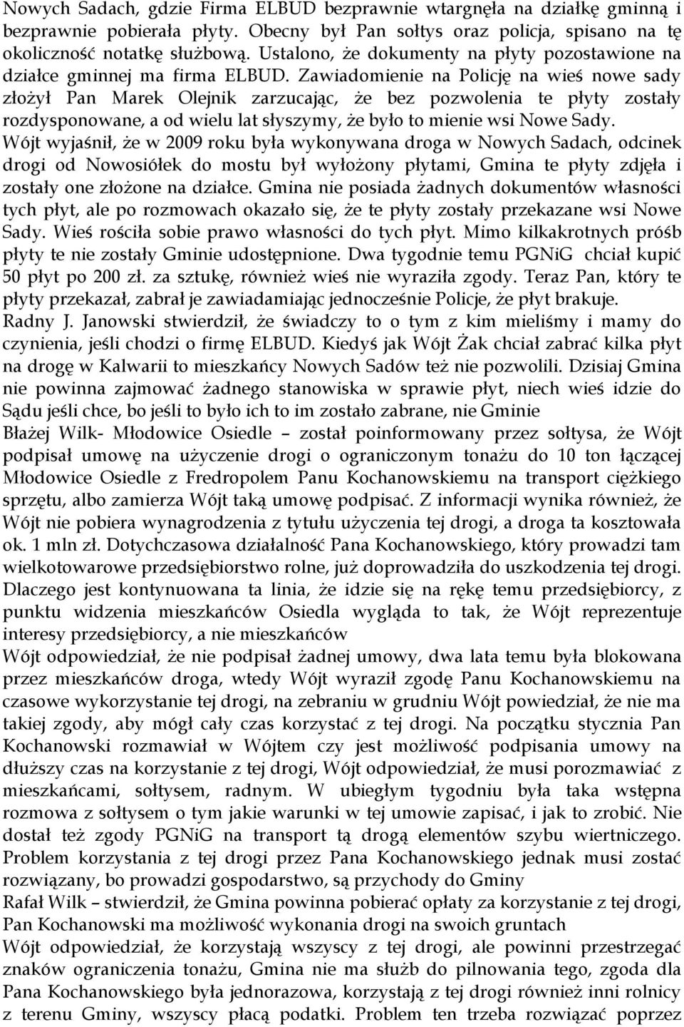 Zawiadomienie na Policję na wieś nowe sady złożył Pan Marek Olejnik zarzucając, że bez pozwolenia te płyty zostały rozdysponowane, a od wielu lat słyszymy, że było to mienie wsi Nowe Sady.