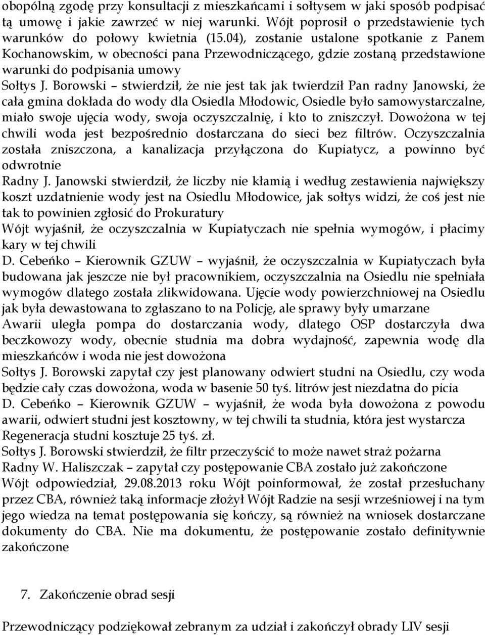 Borowski stwierdził, że nie jest tak jak twierdził Pan radny Janowski, że cała gmina dokłada do wody dla Osiedla Młodowic, Osiedle było samowystarczalne, miało swoje ujęcia wody, swoja oczyszczalnię,