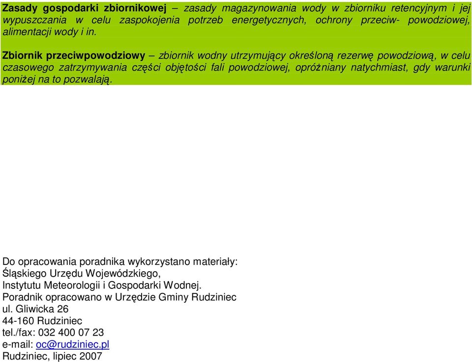 Zbiornik przeciwpowodziowy zbiornik wodny utrzymujący określoną rezerwę powodziową, w celu czasowego zatrzymywania części objętości fali powodziowej, opróŝniany
