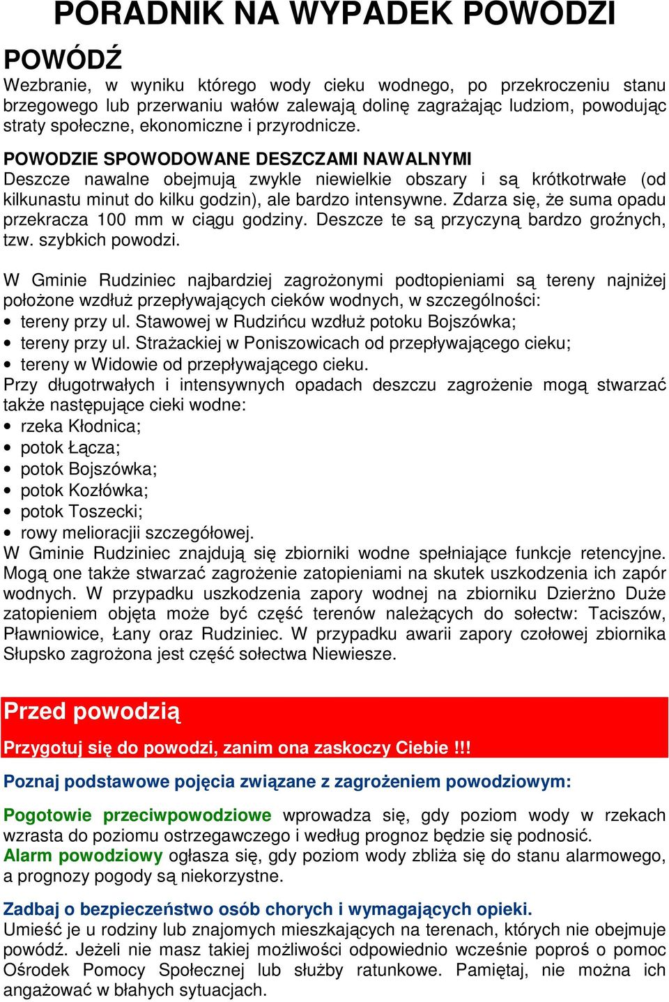 POWODZIE SPOWODOWANE DESZCZAMI NAWALNYMI Deszcze nawalne obejmują zwykle niewielkie obszary i są krótkotrwałe (od kilkunastu minut do kilku godzin), ale bardzo intensywne.