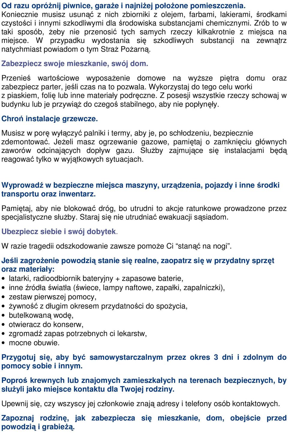 Zrób to w taki sposób, Ŝeby nie przenosić tych samych rzeczy kilkakrotnie z miejsca na miejsce. W przypadku wydostania się szkodliwych substancji na zewnątrz natychmiast powiadom o tym StraŜ PoŜarną.
